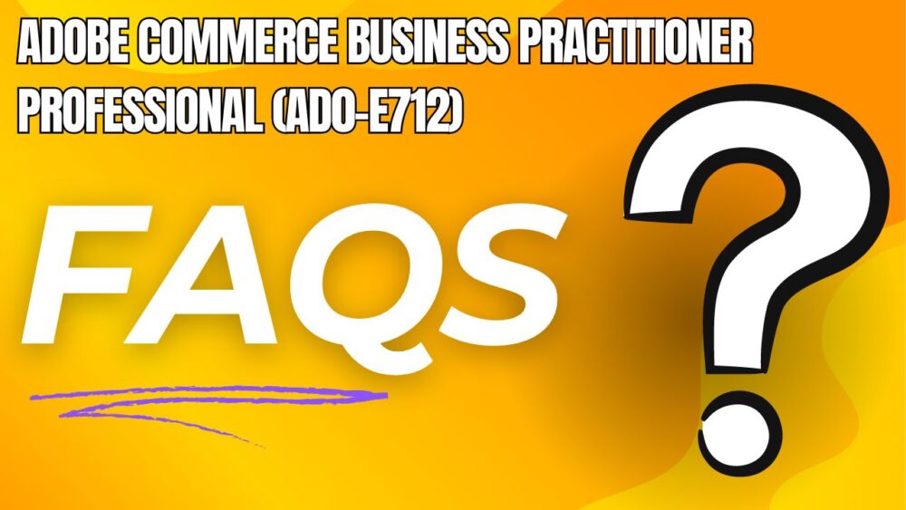 Adobe Commerce Business Practitioner Professional (AD0-E712) faqs