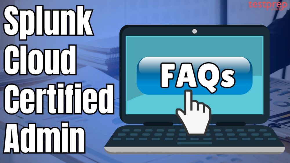 Splunk Cloud Certified Admin Exam FAQs